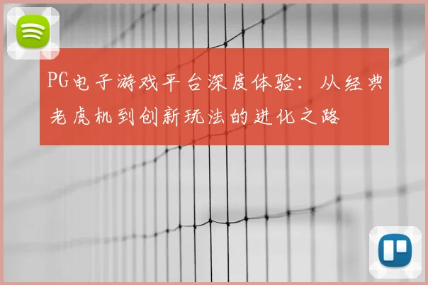 PG电子游戏平台深度体验：从经典老虎机到创新玩法的进化之路